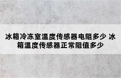 冰箱冷冻室温度传感器电阻多少 冰箱温度传感器正常阻值多少